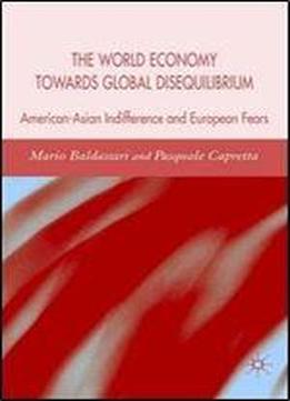 The World Economy Towards Global Disequilibrium: American-asian Indifference And European Fears