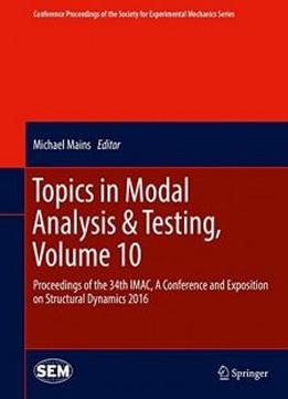 Topics In Modal Analysis & Testing, Volume 10: Proceedings Of The 34th Imac, A Conference And Exposition On Structural Dynamics 2016 (conference ... Society For Experimental Mechanics Series)