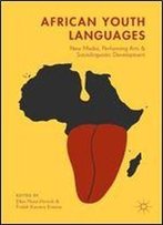 African Youth Languages: New Media, Performing Arts And Sociolinguistic Development
