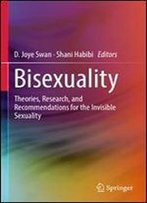 Bisexuality: Theories, Research, And Recommendations For The Invisible Sexuality