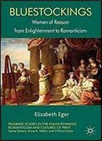 Bluestockings: Women Of Reason From Enlightenment To Romanticism (Palgrave Studies In The Enlightenment, Romanticism And Cultures Of Print)