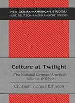 Culture At Twilight: The National German-American Alliance, 1901-1918 (New German-American Studies / Neue Deutsch-Amerikanische Studien)