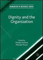 Dignity And The Organization (Humanism In Business Series)