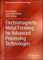 Electromagnetic Metal Forming For Advanced Processing Technologies (Materials Forming, Machining And Tribology)