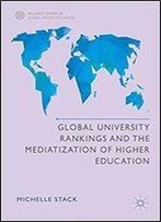 Global University Rankings And The Mediatization Of Higher Education (Palgrave Studies In Global Higher Education)