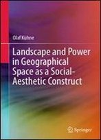 Landscape And Power In Geographical Space As A Social-Aesthetic Construct
