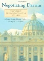 Negotiating Darwin: The Vatican Confronts Evolution, 1877-1902 (Medicine, Science, And Religion In Historical Context)