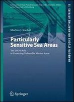 Particularly Sensitive Sea Areas: The Imo's Role In Protecting Vulnerable Marine Areas (Hamburg Studies On Maritime Affairs)