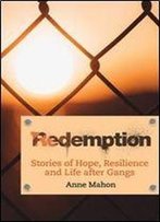 Redemption: Stories Of Hope, Resilience And Life After Gangs