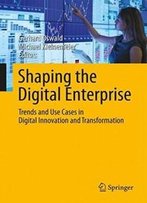 Shaping The Digital Enterprise: Trends And Use Cases In Digital Innovation And Transformation