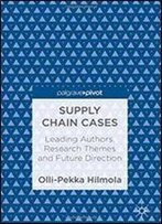 Supply Chain Cases: Leading Authors, Research Themes And Future Direction