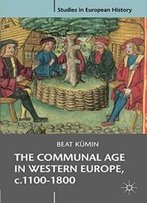 The Communal Age In Western Europe, C.1100-1800: Towns, Villages And Parishes In Pre-Modern Society (Studies In European History)