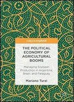The Political Economy Of Agricultural Booms: Managing Soybean Production In Argentina, Brazil, And Paraguay