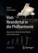Vom Neandertal In Die Philharmonie: Warum Der Mensch Ohne Musik Nicht Leben Kann