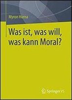 Was Ist, Was Will, Was Kann Moral?