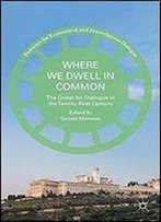 Where We Dwell In Common: The Quest For Dialogue In The Twenty-First Century (Pathways For Ecumenical And Interreligious Dialogue)