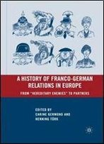 A History Of Franco-German Relations In Europe: From Hereditary Enemies To Partners
