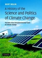 A History Of The Science And Politics Of Climate Change: The Role Of The Intergovernmental Panel On Climate Change