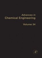 Advances In Chemical Engineering: Volume 34