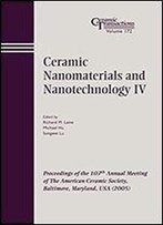 Ceramic Nanomaterials And Nanotechnology Iv: Proceedings Of The 107th Annual Meeting Of The American Ceramic Society, Baltimore, Maryland, Usa 2005 (Ceramic Transactions Series)