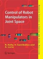Control Of Robot Manipulators In Joint Space (Advanced Textbooks In Control And Signal Processing)