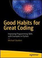 Good Habits For Great Coding: Improving Programming Skills With Examples In Python