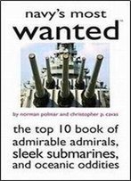 Navy's Most Wanted: The Top 10 Book Of Admirable Admirals, Sleek Submarines, And Other Naval Oddities (Most Wanted Series)