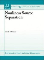 Nonlinear Source Separation (Synthesis Lectures On Signal Processing)