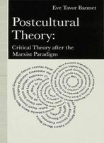 Postcultural Theory: Critical Theory After The Marxist Paradigm