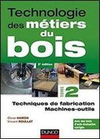 Technologie Des Metiers Du Bois T.02 Techniques De Fabrication Et De Pose, Machines 2e Ed.