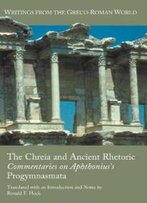 The Chreia And Ancient Rhetoric: Commentaries On Aphthonius's Progymnasmata (Writings From The Greco-Roman World)