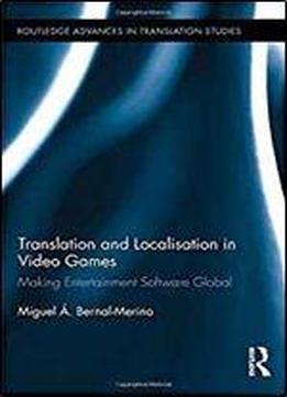Translation And Localisation In Video Games: Making Entertainment Software Global (routledge Advances In Translation And Interpreting Studies)