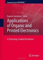 Applications Of Organic And Printed Electronics: A Technology-Enabled Revolution (Integrated Circuits And Systems)