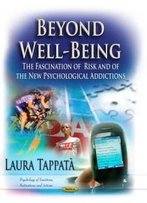 Beyond Well-Being: The Fascination Of Risk And Of The New Psychological Addictions (Psychology Of Emotions, Motivations And Actions)