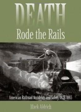 Death Rode The Rails: American Railroad Accidents And Safety, 1828-1965