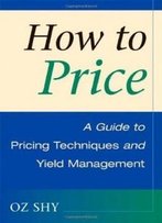 How To Price: A Guide To Pricing Techniques And Yield Management
