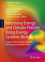 Informing Energy And Climate Policies Using Energy Systems Models: Insights From Scenario Analysis Increasing The Evidence Base (Lecture Notes In Energy)