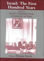 Israel: The First Hundred Years: Volume I: Israel's Transition From Community To State (Israeli History, Politics And Society)