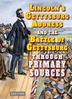 Lincoln's Gettysburg Address And The Battle Of Gettysburg Through Primary Sources (Civil War Through Primary Sources)