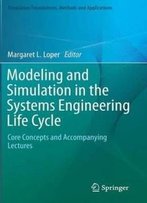 Modeling And Simulation In The Systems Engineering Life Cycle: Core Concepts And Accompanying Lectures (Simulation Foundations, Methods And Applications)