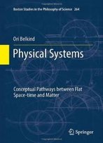 Physical Systems: Conceptual Pathways Between Flat Space-Time And Matter (Boston Studies In The Philosophy Of Science)