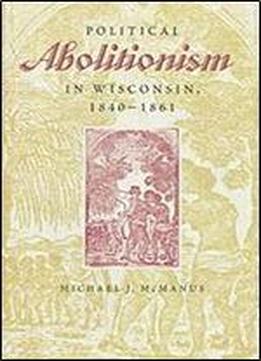 Political Abolitionism In Wisconsin, 1840-1861
