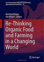 Re-Thinking Organic Food And Farming In A Changing World (The International Library Of Environmental, Agricultural And Food Ethics)