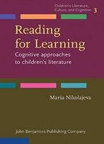 Reading For Learning: Cognitive Approaches To Children's Literature (Children's Literature, Culture, And Cognition)
