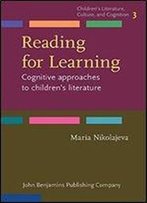 Reading For Learning: Cognitive Approaches To Children's Literature (Childrens Literature, Culture, And Cognition)