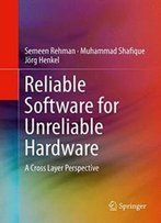 Reliable Software For Unreliable Hardware: A Cross Layer Perspective