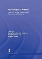 Teaching U.S. History: Dialogues Among Social Studies Teachers And Historians (Transforming Teaching)