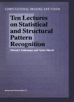 Ten Lectures On Statistical And Structural Pattern Recognition (Computational Imaging And Vision)