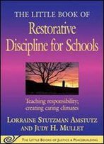 The Little Book Of Restorative Discipline For Schools: Teaching Responsibility Creating Caring Climates (The Little Books Of Justice And Peacebuilding Series)
