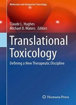 Translational Toxicology: Defining A New Therapeutic Discipline (molecular And Integrative Toxicology)